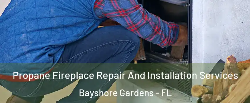 Propane Fireplace Repair And Installation Services Bayshore Gardens - FL